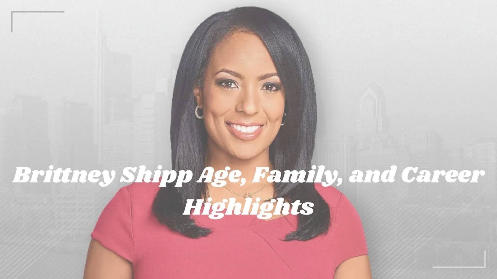 Brittney Shipp Age, Family, and Career Highlights