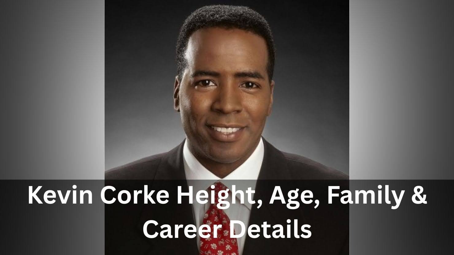 Kevin Corke Height, Age, Family & Career Details